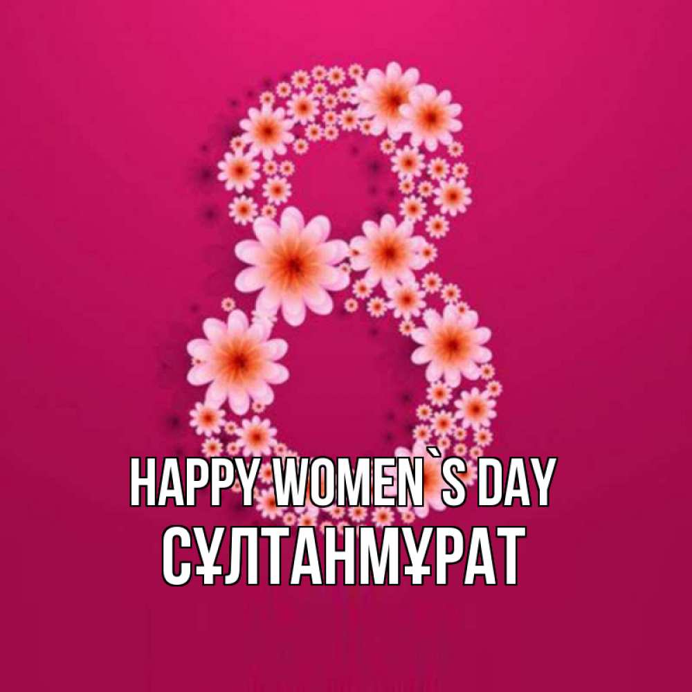 Greetings card с именем, СҰЛТАНМҰРАТ happy women`s day цветы в виде цифры восемь Greetings with text for free download 